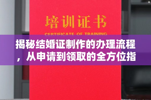 长武揭秘结婚证制作的办理流程，从申请到领取的全方位指南