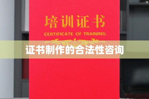 长武证书制作的合法性咨询