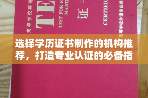 长武选择学历证书制作的机构推荐，打造专业认证的必备指南