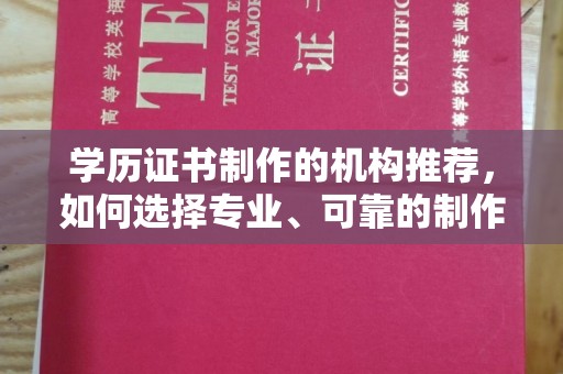 长武学历证书制作的机构推荐，如何选择专业、可靠的制作机构？