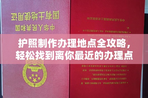长武护照制作办理地点全攻略，轻松找到离你最近的办理点