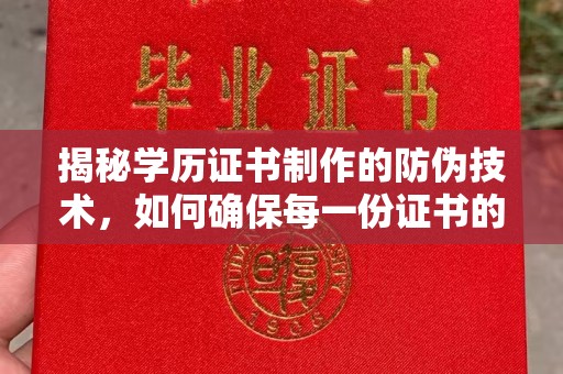 长武揭秘学历证书制作的防伪技术，如何确保每一份证书的真实性